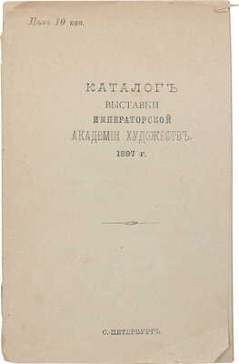 Каталог выставки Императорской Академии художеств 1897 г. СПб., [1897?].